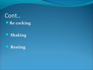 Cont..
Re corking
 Shaking
 Resting
 