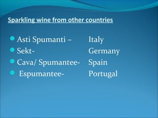Sparkling wine from other countries
Asti Spumanti – Italy
Sekt- Germany
Cava/ Spumantee- Spain
 Espumantee- Portugal
 