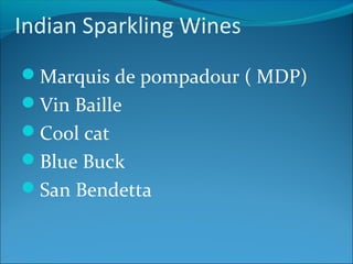 Indian Sparkling Wines
Marquis de pompadour ( MDP)
Vin Baille
Cool cat
Blue Buck
San Bendetta
 