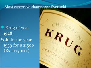 Most expensive champagne Ever sold
Krug of year
1928
Sold in the year
1939 for $ 21500
(Rs.1075000 )
 