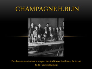 CHAMPAGNEH.BLIN 
Des hommes unis dans le respect des traditions familiales, du terroir 
& de l’environnement. 
 