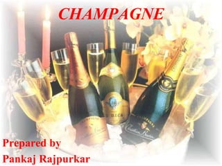 CHAMPAGNE
Prepared by
Pankaj Rajpurkar
 