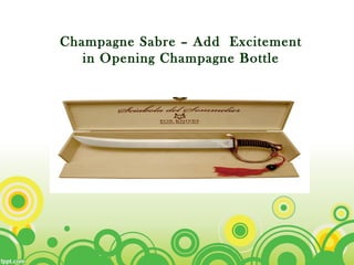 Champagne Sabre – Add Excitement
in Opening Champagne Bottle
 