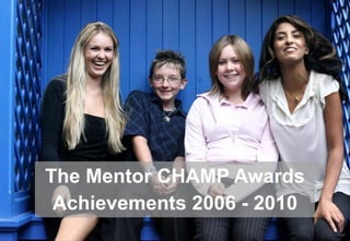 The Mentor CHAMP Awards Achievements 2006 - 2010 