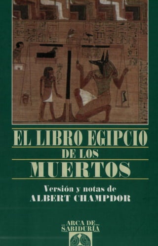 EL LIBRO EGIPCIO
DÉLOS
MUERTOS
Versión y nulas de
VI III K I 4 II UIPIHHC
_ARCADE_
SABIDURÍA
 