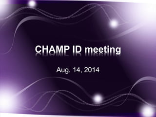 CHAMP ID meeting
Nov. 6 2014
 