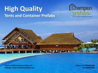 High Quality
Tents and Container Prefabs

Email: info@championprefabs.com
Website: www.championprefabs.com

Phone:+91-9449835296
+91-9449807887

 