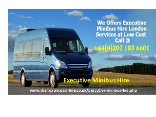 www.championcoachhire.co.uk/Executive-minibusHire.php
Executive Minibus Hire
 