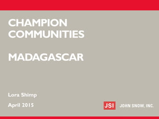 CHAMPION
COMMUNITIES
MADAGASCAR
​Lora Shimp
​April 2015
 