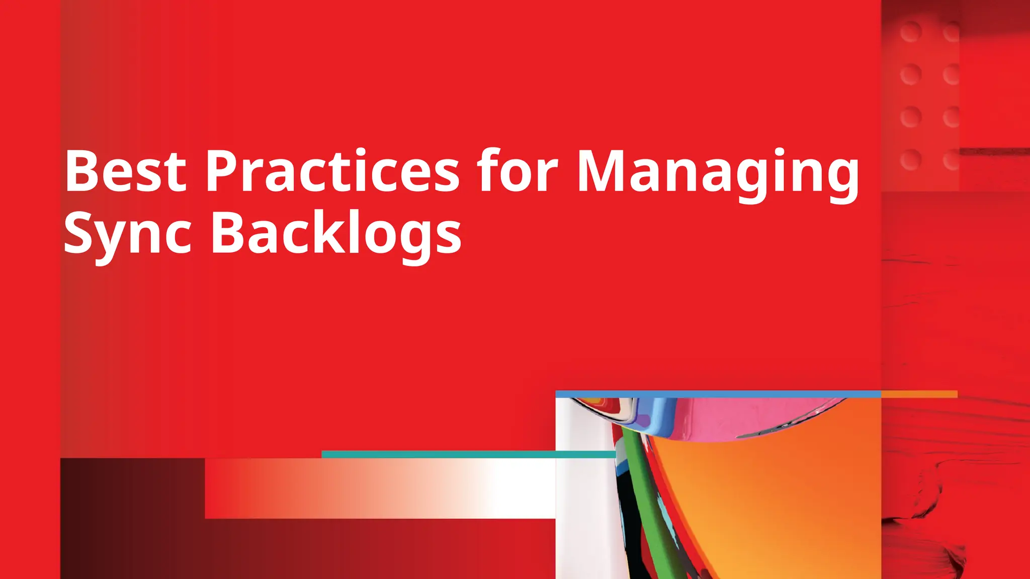 Best Practices for Managing
Sync Backlogs
 