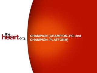 CHAMPION (CHAMPION–PCI and
CHAMPION–PLATFORM)
 