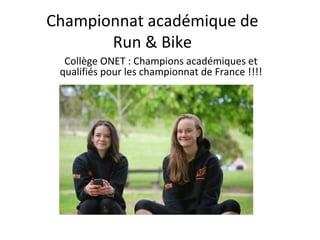 Championnat académique de
Run & Bike
Collège ONET : Champions académiques et
qualifiés pour les championnat de France !!!!
 