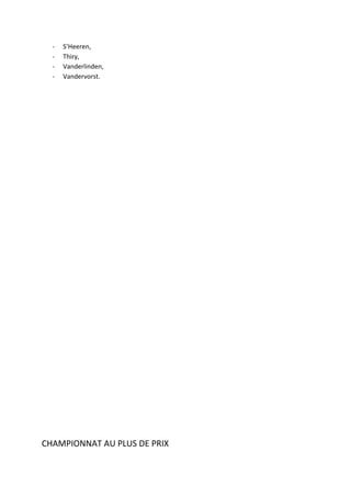 - S’Heeren,
- Thiry,
- Vanderlinden,
- Vandervorst.
CHAMPIONNAT AU PLUS DE PRIX
 