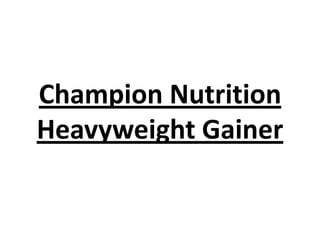 Champion Nutrition
Heavyweight Gainer

 