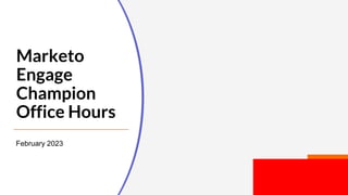 Marketo
Engage
Champion
Office Hours
February 2023
 