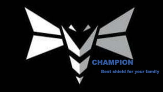 CHAMPION
Best shield for your family
 