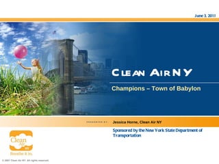 Clean Air NY Champions – Town of Babylon June 3, 2011 Jessica Horne, Clean Air NY PRESENTED BY: Sponsored by the New York State Department of Transportation 