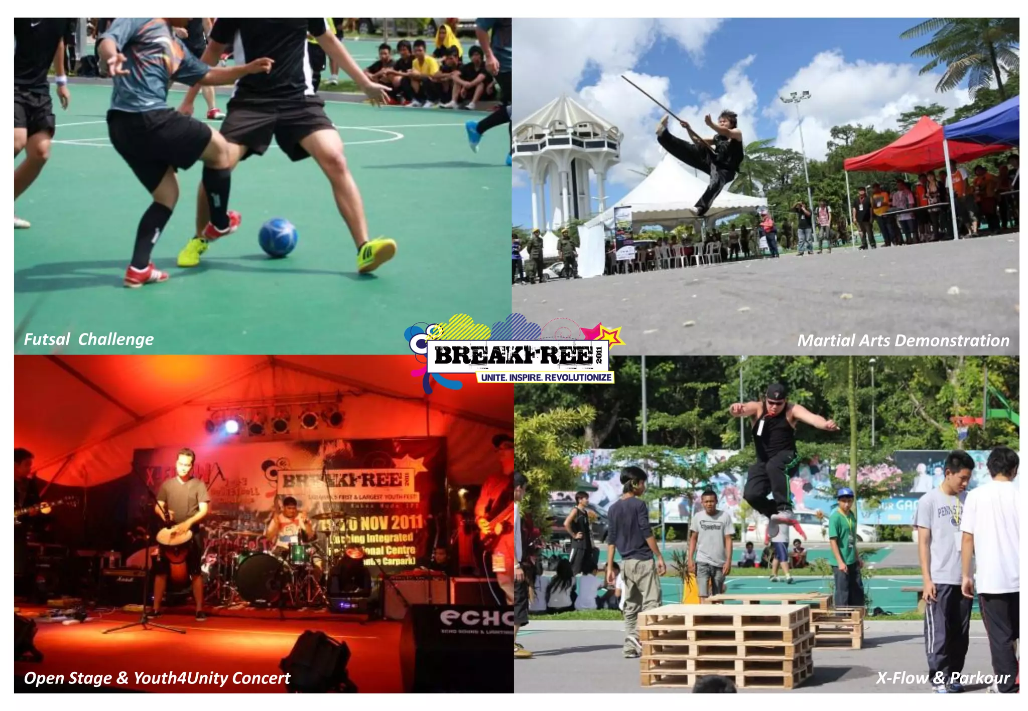 Futsal Challenge                   Martial Arts Demonstration




Open Stage & Youth4Unity Concert            X-Flow & Parkour
 