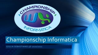Championschip Informatica
GIULIA SEBASTIANO 5D 2020/2021
 