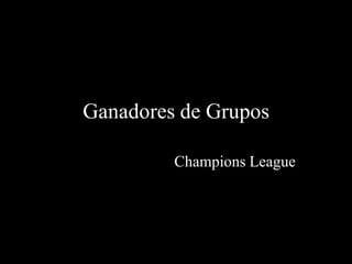 Ganadores de Grupos
Champions League

 