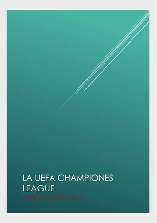 LA UEFA CHAMPIONES
LEAGUE
DIEGO AMACIFUEN ROJAS
 