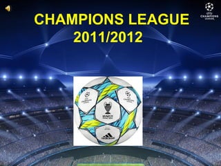 CHAMPIONS LEAGUE
    2011/2012
 