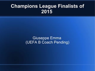 Champions League Finalists of
2015
Giuseppe Emma
(UEFA B Coach Pending)
 