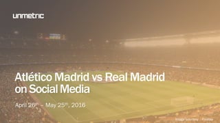 April 26th – May 25th, 2016
AtléticoMadrid vs Real Madrid
onSocialMedia
Image courtesy : Pixabay
 