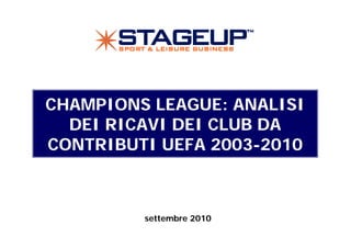 CHAMPIONS LEAGUE: ANALISI
  DEI RICAVI DEI CLUB DA
CONTRIBUTI UEFA 2003-2010



         settembre 2010
 