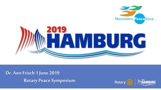 A PAGE FOR BIG BOLDBULLET ITEMS
Dr. Ann Frisch 1 June 2019
Rotary Peace Symposium
 