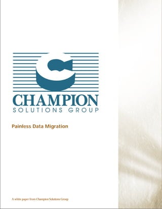 Painless Data Migration




A white paper from Champion Solutions Group
 