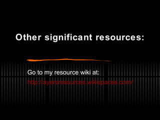 Other significant resources: Go to my resource wiki at: http://ayersresources.wikispaces.com/ 