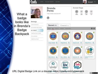 What a
badge
looks like
in Brenda’s
Badge
Backpack
URL Digital Badge Link on a résumé: https://credly.com/u/pereaink
 