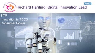 Richard Harding: Digital Innovation Lead
STP
Innovation in TECS
Consumer Power
 