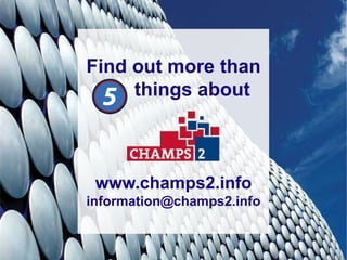 Find out more than
     things about



 www.champs2.info
information@champs2.info
 