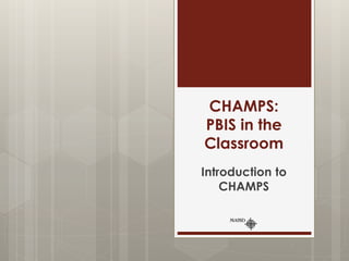 CHAMPS:
PBIS in the
Classroom
Introduction to
CHAMPS
 