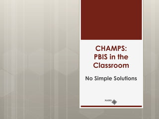 CHAMPS:
PBIS in the
Classroom
No Simple Solutions
 