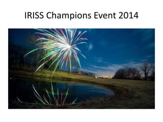 IRISS Champions Event 2014 
 