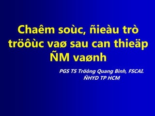 Chaêm soùc, ñieàu trò
tröôùc vaø sau can thieäp
ÑM vaønh
PGS TS Tröông Quang Bình, FSCAI.
ÑHYD TP HCM
 