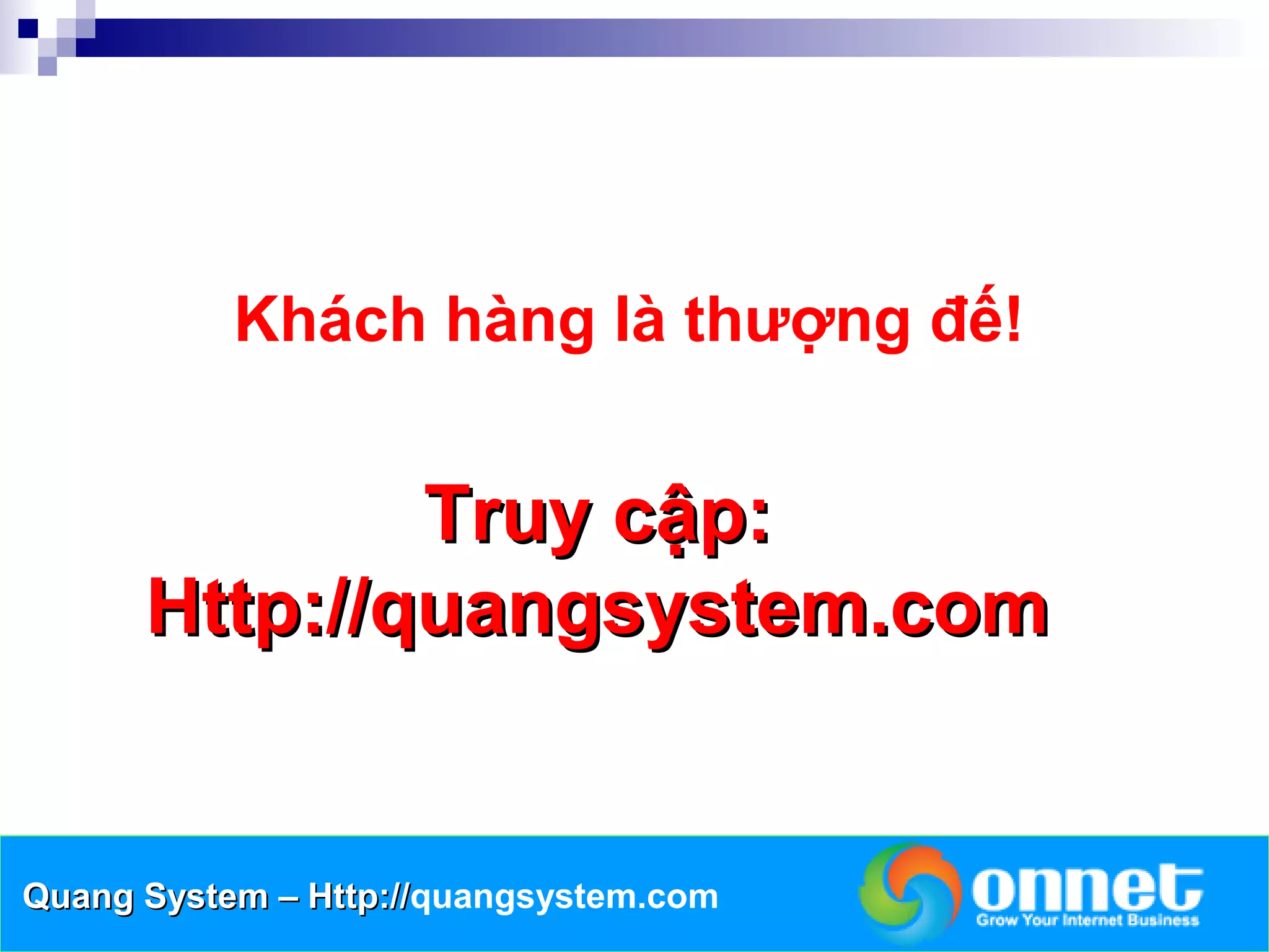 Khách hàng là thượng đế!


              Truy cập:
      Http://quangsystem.com


Quang System – Http://quangsystem.com
               Http://
 