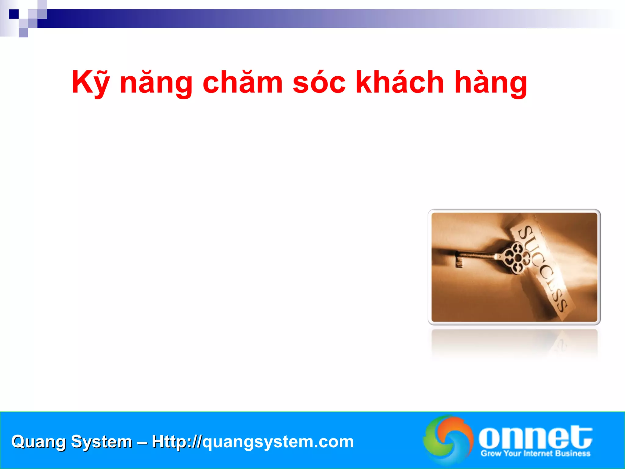 Kỹ năng chăm sóc khách hàng




Quang System – Http://quangsystem.com
               Http://
 