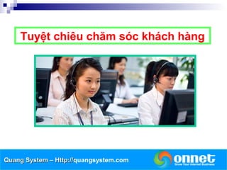 Tuyệt chiêu chăm sóc khách hàng




Quang System – Http://quangsystem.com
               Http://
 