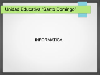 Unidad Educativa “Santo Domingo”
INFORMATICA.
 