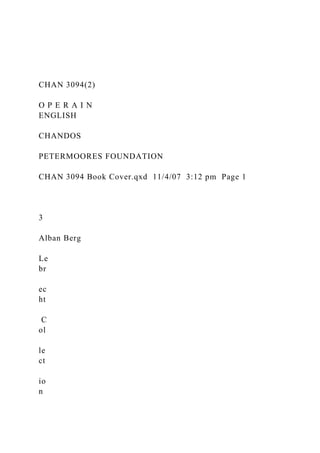 CHAN 3094(2)
O P E R A I N
ENGLISH
CHANDOS
PETERMOORES FOUNDATION
CHAN 3094 Book Cover.qxd 11/4/07 3:12 pm Page 1
3
Alban Berg
Le
br
ec
ht
C
ol
le
ct
io
n
 