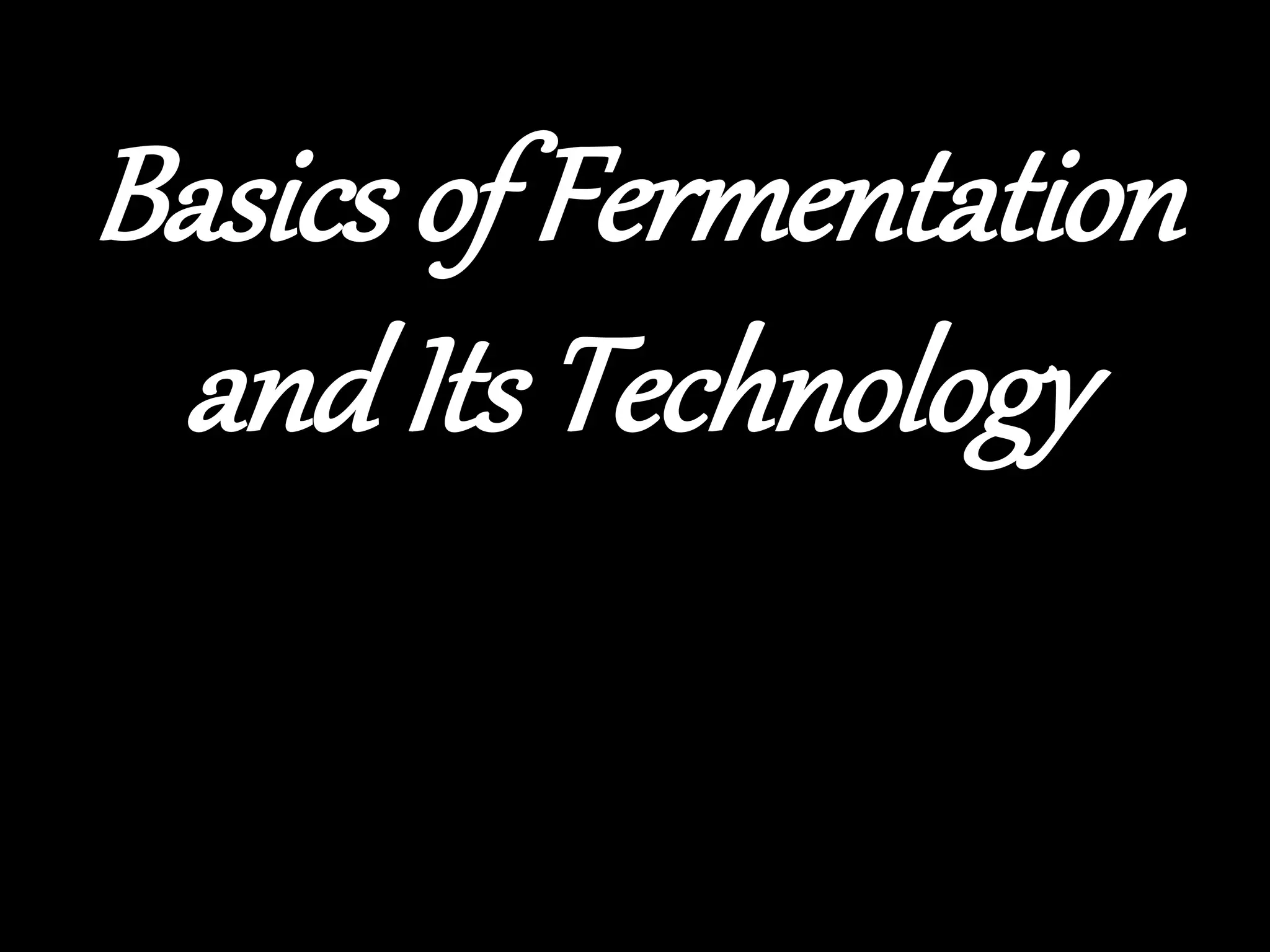 Basics of Fermentation
and Its Technology
 