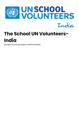 The School UN Volunteers-
India
We follow the ten principles of UNITED NATIONS
 