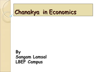 Chanakya  in Economics By Sangam Lamsal LBEF Campus 
