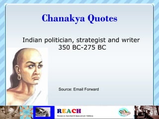 Chanakya Quotes
Indian politician, strategist and writer
            350 BC-275 BC




            Source: Email Forward
 