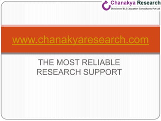 THE MOST RELIABLE
RESEARCH SUPPORT
www.chanakyaresearch.com
 