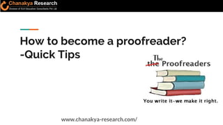 How to become a proofreader?
-Quick Tips
www.chanakya-research.com/
V
 